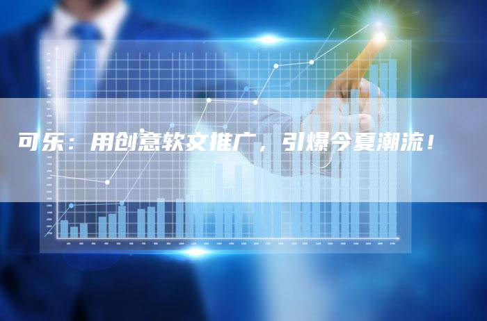 可乐：用创意软文推广，引爆今夏潮流！