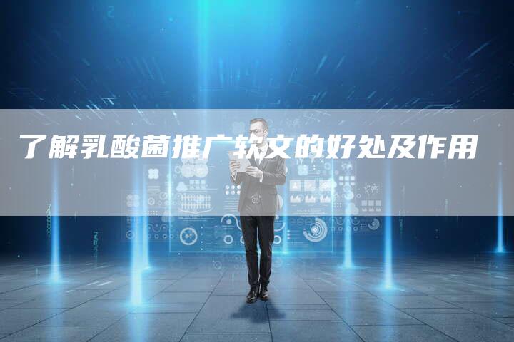 了解乳酸菌推广软文的好处及作用-直编软文营销网