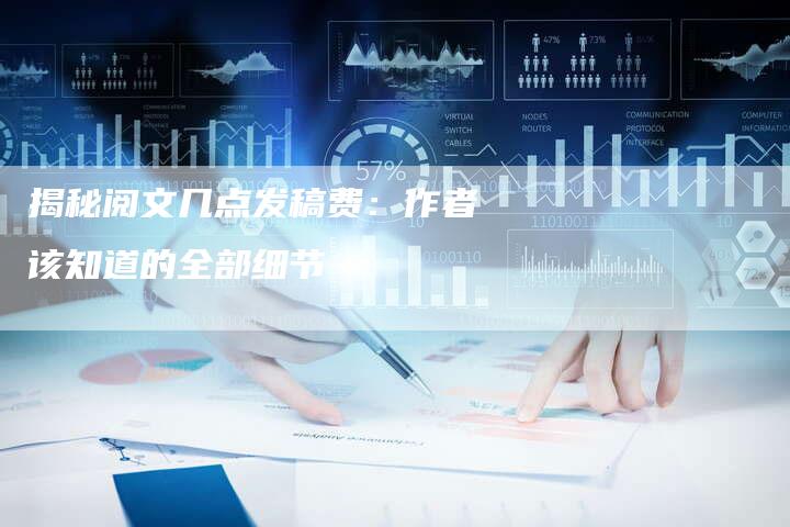 揭秘阅文几点发稿费：作者该知道的全部细节-直编软文营销网