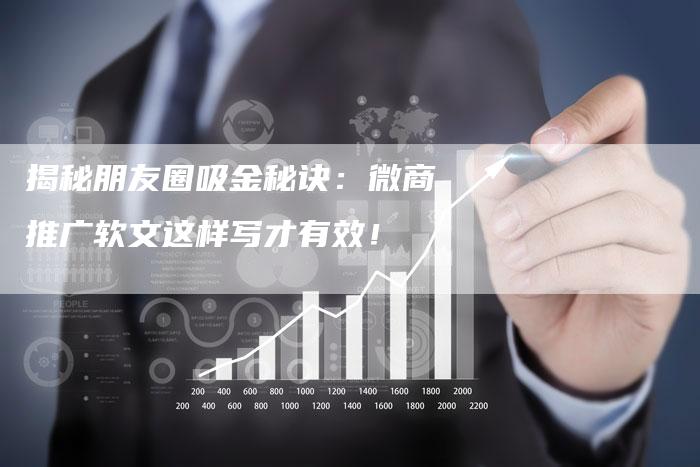 揭秘朋友圈吸金秘诀：微商推广软文这样写才有效！-直编软文营销网