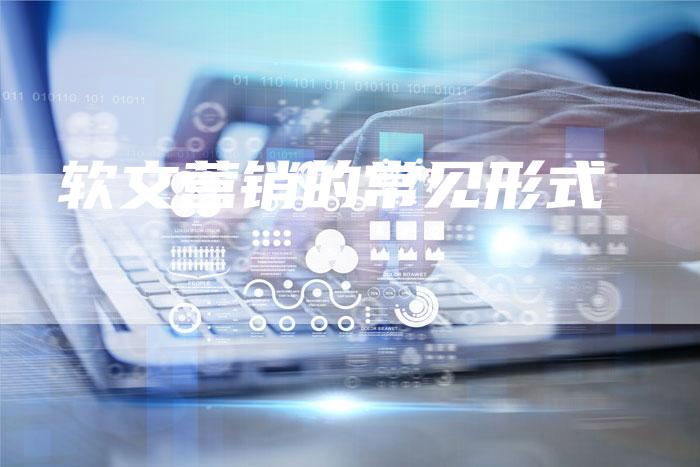 软文营销的常见形式-直编软文营销网