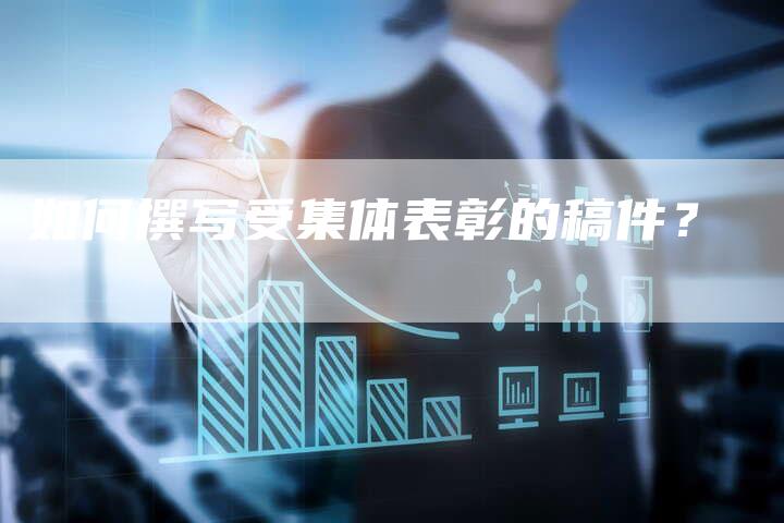 如何撰写受集体表彰的稿件?-直编软文营销网