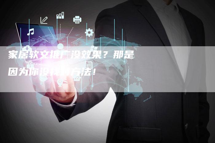 家居软文推广没效果？那是因为你没找对方法！-直编软文营销网