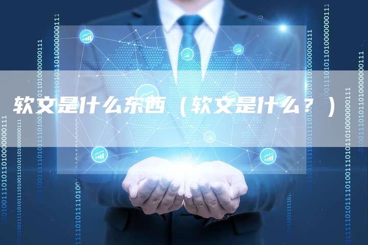 软文是什么东西（软文是什么？）