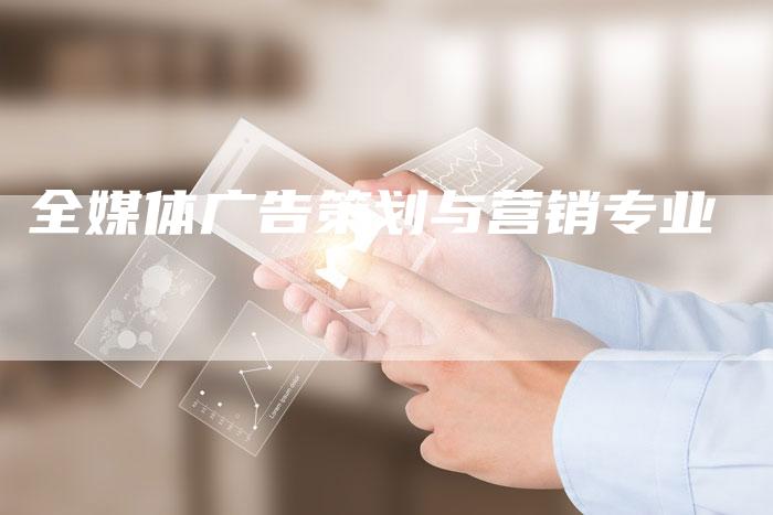 全媒体广告策划与营销专业