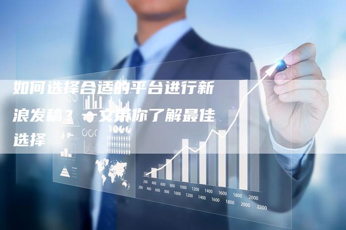 如何选择合适的平台进行新浪发稿？一文带你了解最佳选择-直编软文营销网