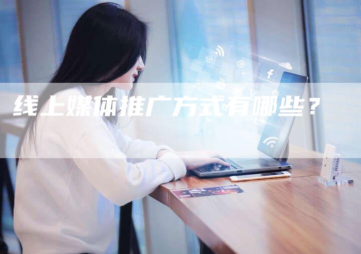 线上媒体推广方式有哪些？
