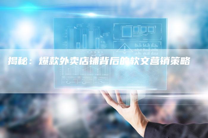 揭秘：爆款外卖店铺背后的软文营销策略-直编软文营销网