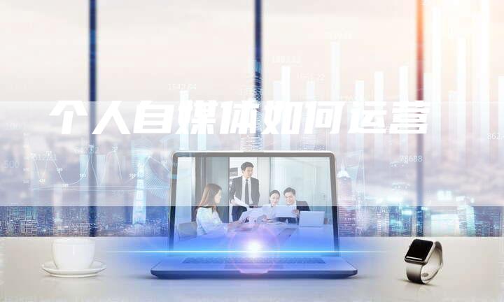 个人自媒体如何运营