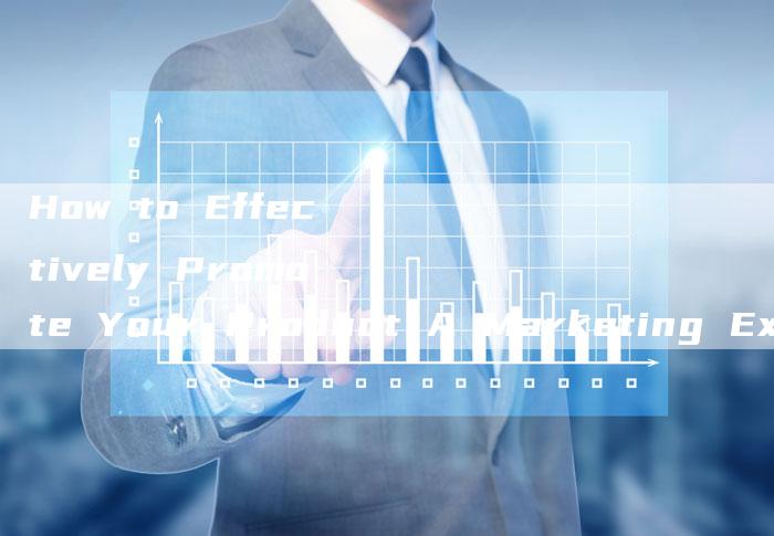 How to Effectively Promote Your Product A Marketing Expert