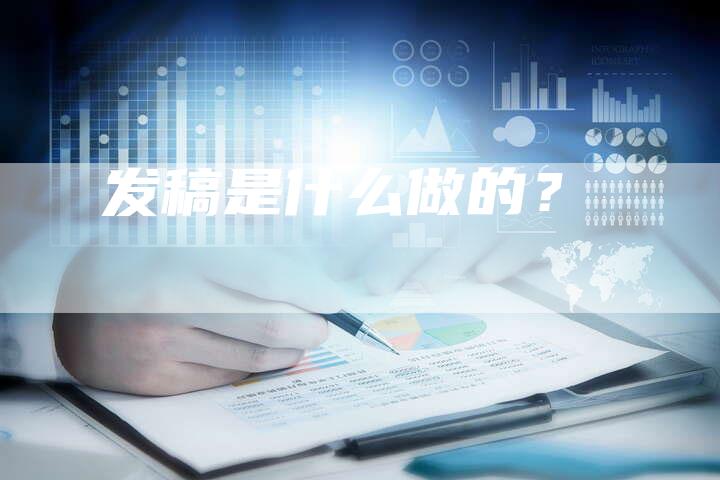 发稿是什么做的？