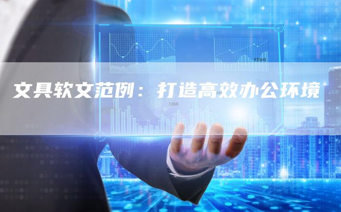 文具软文范例：打造高效办公环境-直编软文营销网
