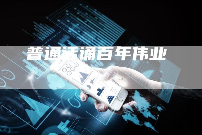 普通话诵百年伟业-直编软文营销网