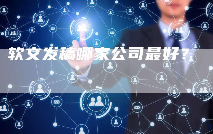 软文发稿哪家公司最好？-直编软文营销网