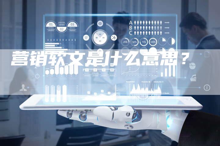 营销软文是什么意思？-直编软文营销网