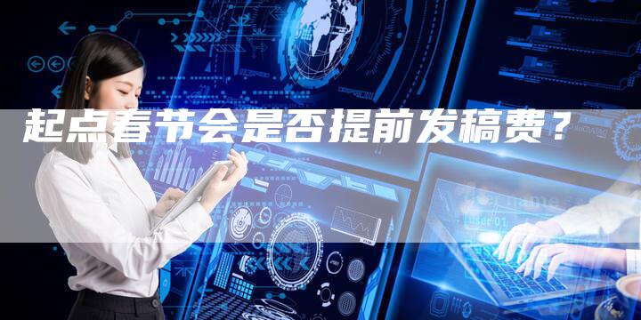 起点春节会是否提前发稿费？-直编软文营销网