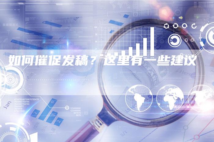 如何催促发稿？这里有一些建议-直编软文营销网