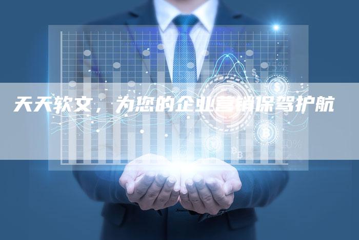 天天软文，为您的企业营销保驾护航-直编软文营销网