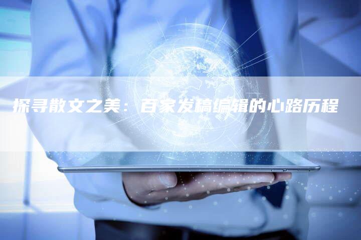 探寻散文之美：百家发稿编辑的心路历程