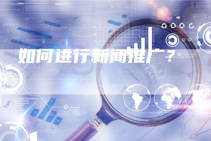 如何进行新闻推广？