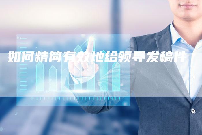 如何精简有效地给领导发稿件-直编软文营销网
