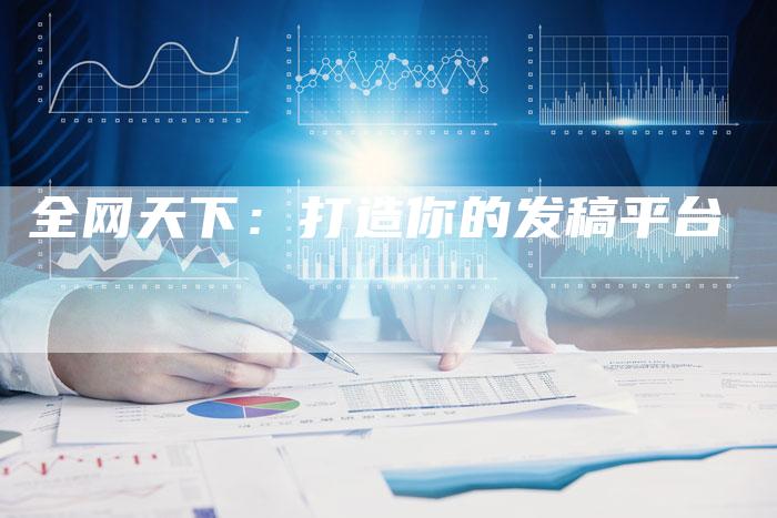 全网天下：打造你的发稿平台-直编软文营销网