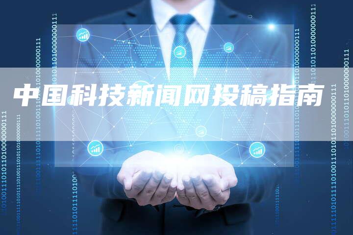 中国科技新闻网投稿指南-直编软文营销网