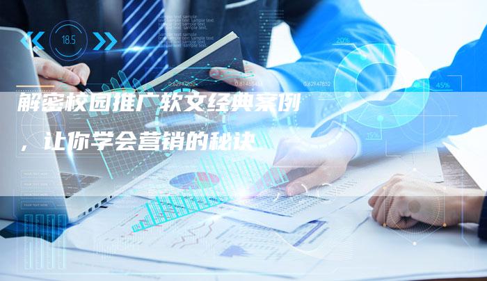 解密校园推广软文经典案例，让你学会营销的秘诀
