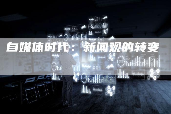 自媒体时代：新闻观的转变