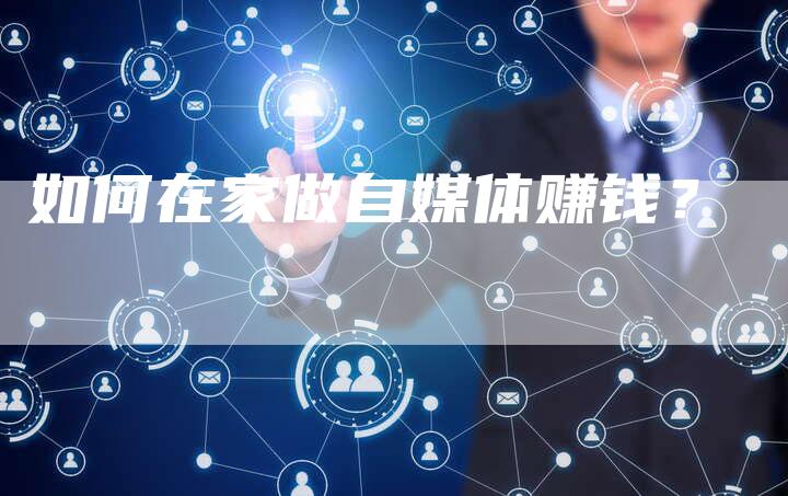 如何在家做自媒体赚钱？