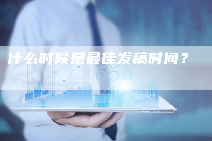 什么时候是最佳发稿时间？-直编软文营销网