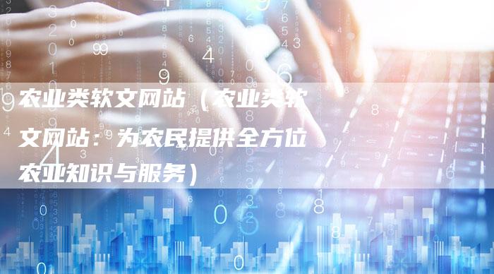 农业类软文网站（农业类软文网站：为农民提供全方位农业知识与服务）-直编软文营销网