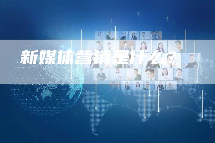 新媒体营销是什么？