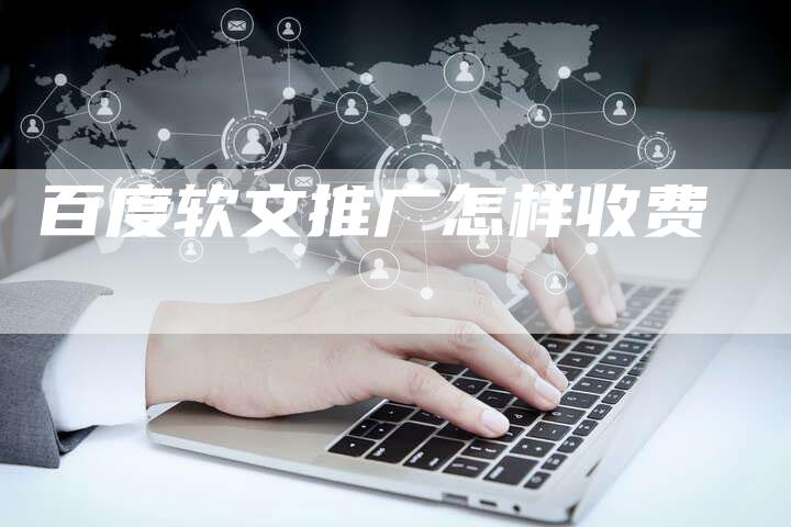 百度软文推广怎样收费-直编软文营销网