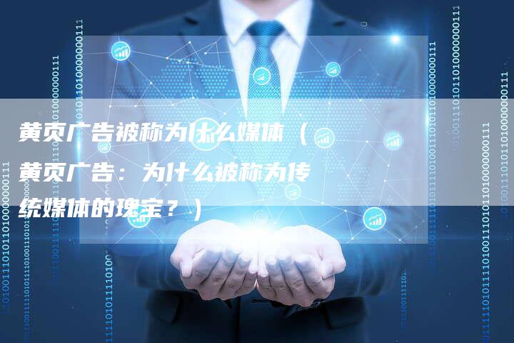 黄页广告被称为什么媒体（黄页广告：为什么被称为传统媒体的瑰宝？）-直编软文营销网
