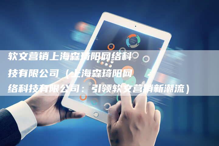 软文营销上海森琦阳网络科技有限公司（上海森琦阳网络科技有限公司：引领软文营销新潮流）