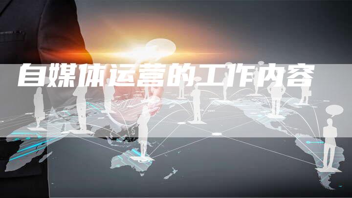 自媒体运营的工作内容-直编软文营销网