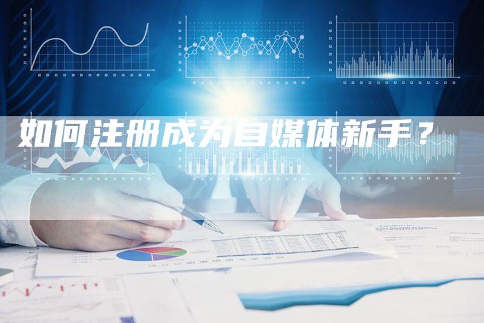 如何注册成为自媒体新手？