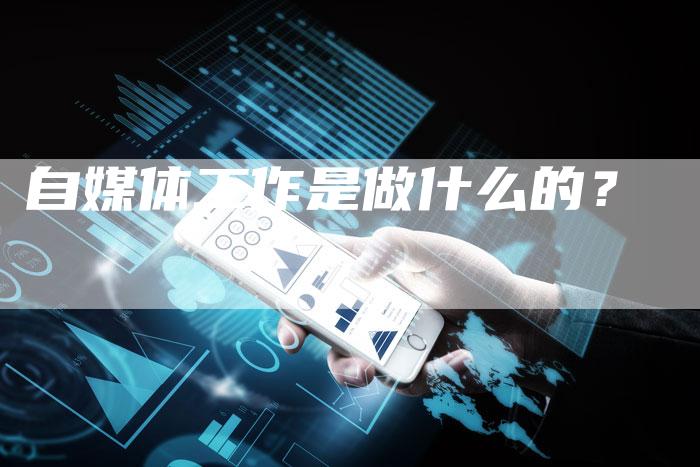 自媒体工作是做什么的？-直编软文营销网