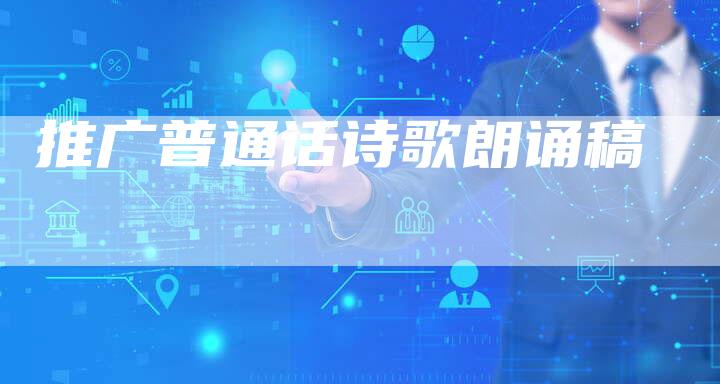 推广普通话诗歌朗诵稿-直编软文营销网