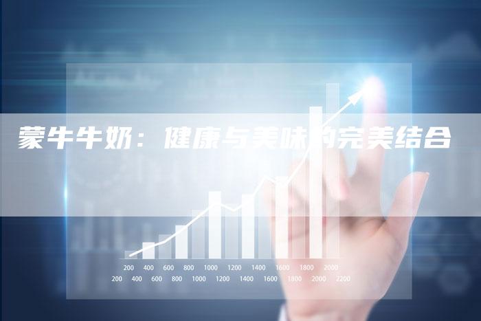 蒙牛牛奶：健康与美味的完美结合-直编软文营销网