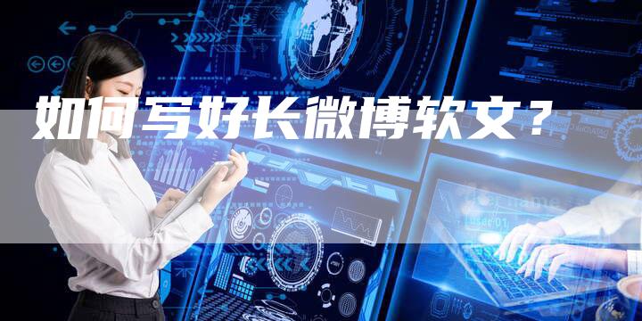 如何写好长微博软文？