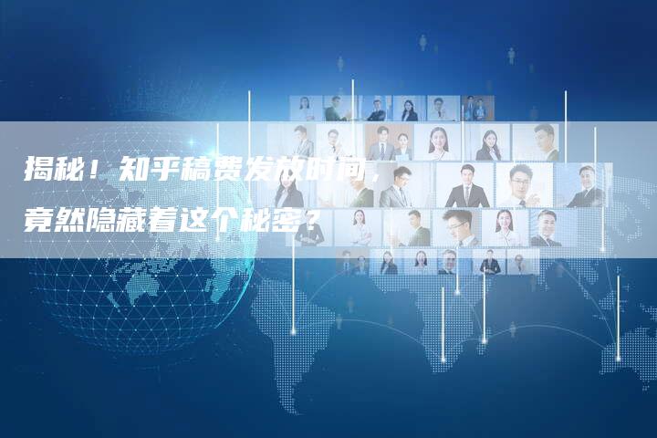 揭秘！知乎稿费发放时间，竟然隐藏着这个秘密？-直编软文营销网