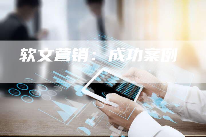 软文营销：成功案例-直编软文营销网