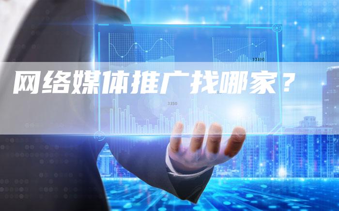 网络媒体推广找哪家？