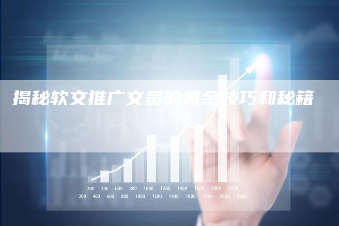 揭秘软文推广文员的黄金技巧和秘籍-直编软文营销网