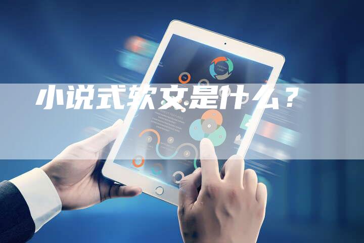 小说式软文是什么？-直编软文营销网