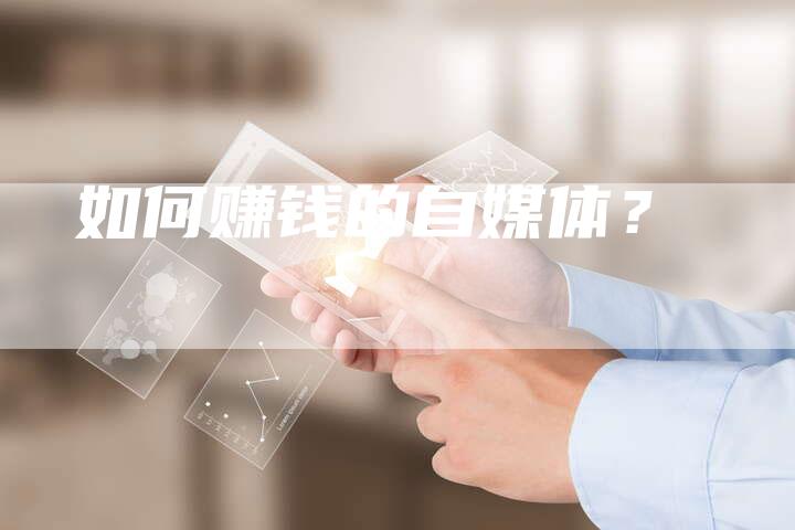 如何赚钱的自媒体？