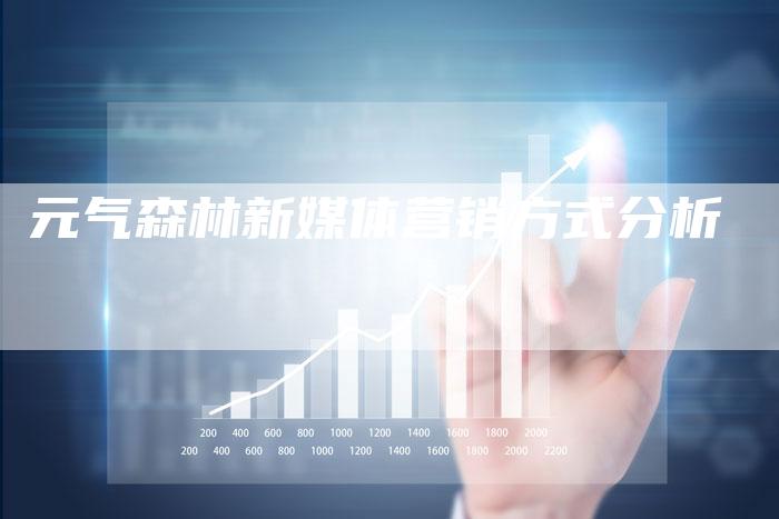 元气森林新媒体营销方式分析-直编软文营销网