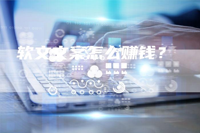 软文文案怎么赚钱？-直编软文营销网